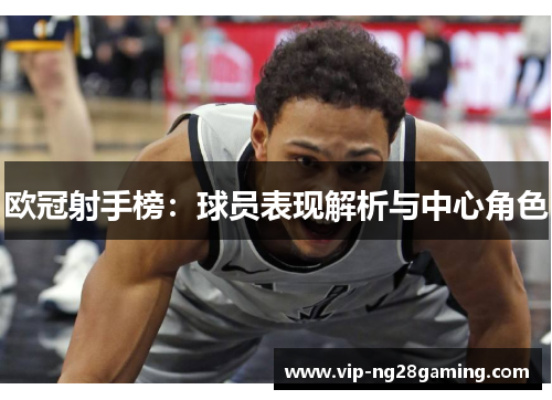 欧冠射手榜：球员表现解析与中心角色