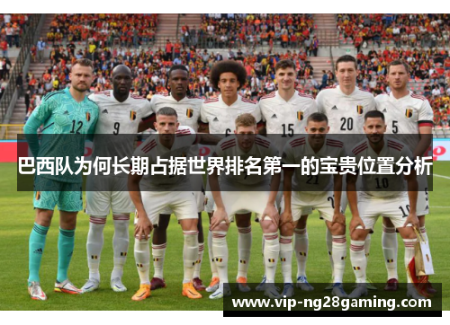 巴西队为何长期占据世界排名第一的宝贵位置分析