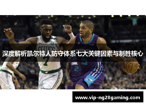 深度解析凯尔特人防守体系七大关键因素与制胜核心