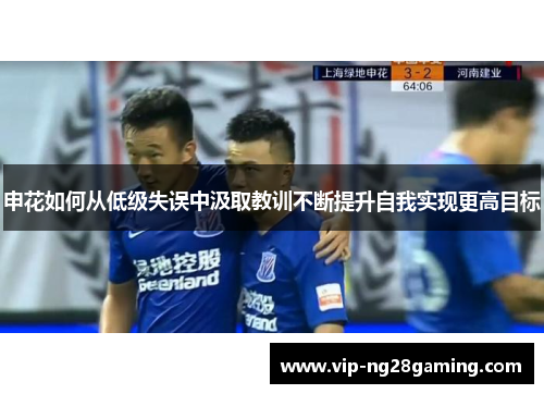 申花如何从低级失误中汲取教训不断提升自我实现更高目标