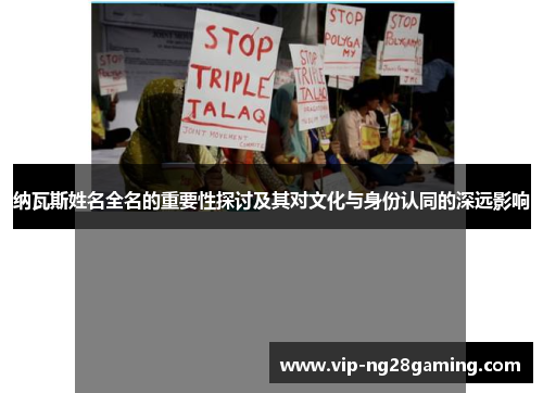 纳瓦斯姓名全名的重要性探讨及其对文化与身份认同的深远影响