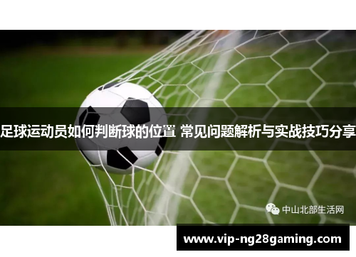 足球运动员如何判断球的位置 常见问题解析与实战技巧分享