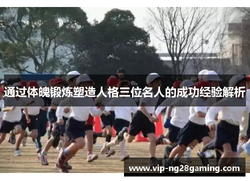 通过体魄锻炼塑造人格三位名人的成功经验解析