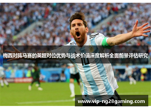 梅西对阵马赛的英超对位优势与战术价值深度解析全面前景评估研究