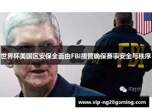 世界杯美国区安保全面由FBI接管确保赛事安全与秩序