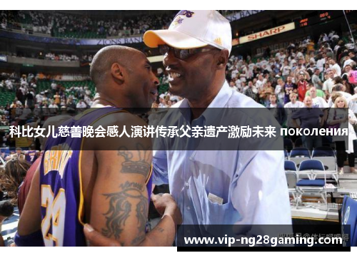 科比女儿慈善晚会感人演讲传承父亲遗产激励未来 поколения 科比女儿慈善晚会感人演讲传承父亲遗产激励未来 поколения