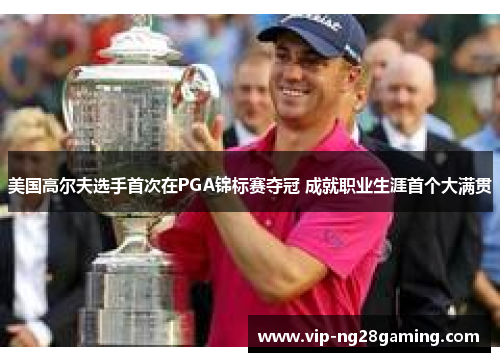 美国高尔夫选手首次在PGA锦标赛夺冠 成就职业生涯首个大满贯